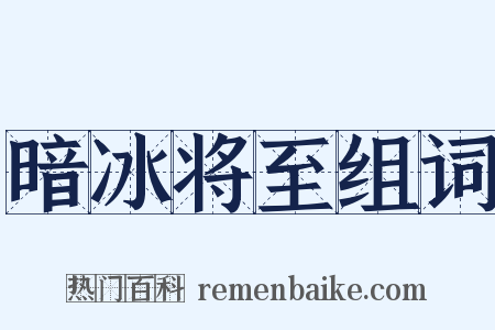 暗冰将至组词是什么意思的图片